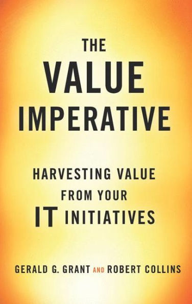 The Value Imperative: Harvesting from Your IT Initiatives