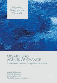 Title: Migrants as Agents of Change: Social Remittances in an Enlarged European Union, Author: Izabela Grabowska