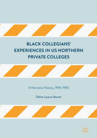 Title: Black Collegians' Experiences in US Northern Private Colleges: A Narrative History, 1945-1965, Author: Dafina-Lazarus Stewart