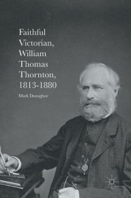 Title: Faithful Victorian: William Thomas Thornton, 1813-1880, Author: Mark Donoghue