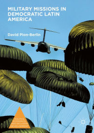 Title: Military Missions in Democratic Latin America, Author: David Pion-Berlin
