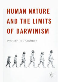Title: Human Nature and the Limits of Darwinism, Author: Whitley R.P. Kaufman