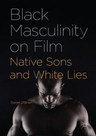 Title: Black Masculinity on Film: Native Sons and White Lies, Author: Daniel O'Brien