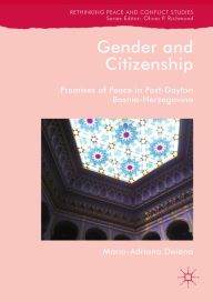 Title: Gender and Citizenship: Promises of Peace in Post-Dayton Bosnia-Herzegovina, Author: Maria-Adriana Deiana