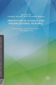 Title: Innovation in Science and Organizational Renewal: Historical and Sociological Perspectives, Author: Thomas Heinze