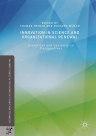 Title: Innovation in Science and Organizational Renewal: Historical and Sociological Perspectives, Author: Thomas Heinze