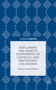 Title: Explaining the Genetic Footprints of Catholic and Protestant Colonizers, Author: Shane Joshua Barter