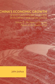 Title: China's Economic Growth: Towards Sustainable Economic Development and Social Justice: Volume II: The Impact of Economic Policies on the Quality of Life, Author: John Joshua