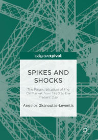 Title: Spikes and Shocks: The Financialisation of the Oil Market from 1980 to the Present Day, Author: Angelos Gkanoutas-Leventis