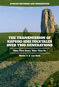 Title: The Transmission of Kapsiki-Higi Folktales over Two Generations: Tales That Come, Tales That Go, Author: Walter E.A. van Beek