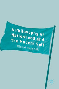 Title: A Philosophy of Nationhood and the Modern Self, Author: Michal Rozynek