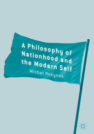 Title: A Philosophy of Nationhood and the Modern Self, Author: Michal Rozynek