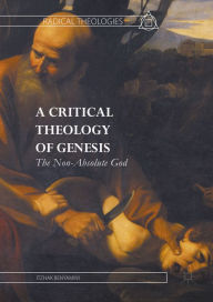 Title: A Critical Theology of Genesis: The Non-Absolute God, Author: Itzhak Benyamini
