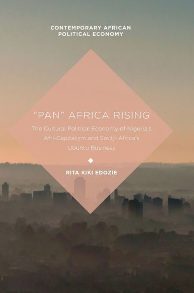 "Pan" Africa Rising: The Cultural Political Economy of Nigeria's Afri-Capitalism and South Africa's Ubuntu Business