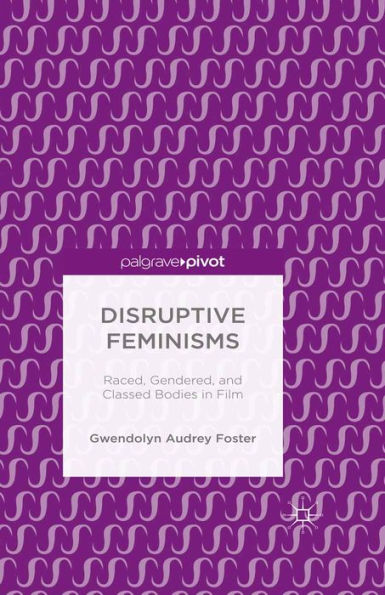 Disruptive Feminisms: Raced, Gendered, and Classed Bodies in Film