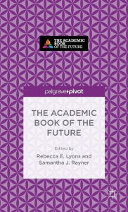 Title: The Academic Book of the Future, Author: Rebecca E. Lyons