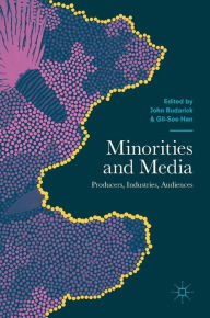 Title: Minorities and Media: Producers, Industries, Audiences, Author: John Budarick