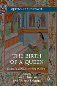 Title: The Birth of a Queen: Essays on the Quincentenary of Mary I, Author: Sarah Duncan