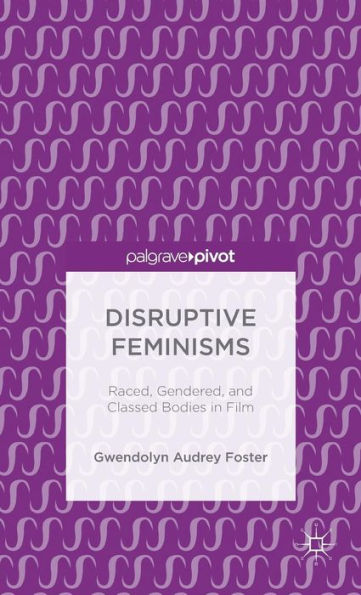 Disruptive Feminisms: Raced, Gendered, and Classed Bodies Film