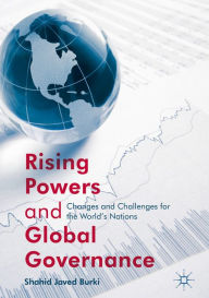 Title: Rising Powers and Global Governance: Changes and Challenges for the World's Nations, Author: Shahid Javed Burki