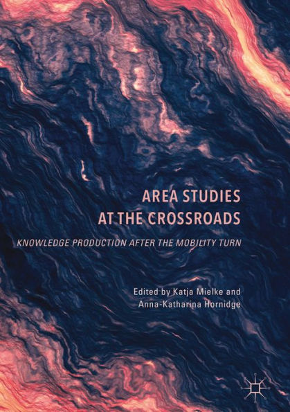 Area Studies at the Crossroads: Knowledge Production after the Mobility Turn