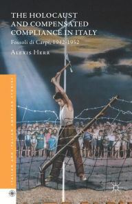 Title: The Holocaust and Compensated Compliance in Italy: Fossoli di Carpi, 1942-1952, Author: Alexis Herr