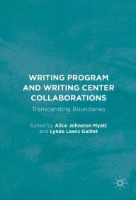 Title: Writing Program and Writing Center Collaborations: Transcending Boundaries, Author: Alice Johnston Myatt