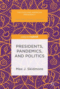 Title: Presidents, Pandemics, and Politics, Author: Max J. Skidmore