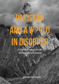 Title: Pakistan and a World in Disorder: A Grand Strategy for the Twenty-First Century, Author: Javid Husain