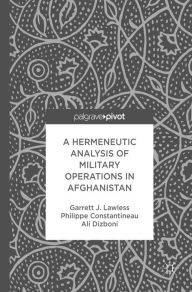 Title: A Hermeneutic Analysis of Military Operations in Afghanistan, Author: Garrett J. Lawless