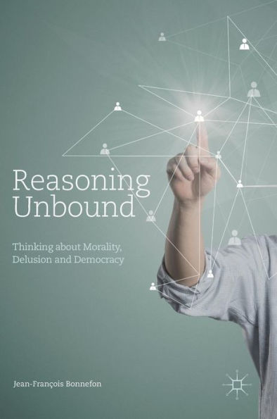 Reasoning Unbound: Thinking about Morality, Delusion and Democracy