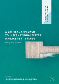 Title: A Critical Approach to International Water Management Trends: Policy and Practice, Author: Christian Bréthaut