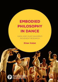 Title: Embodied Philosophy in Dance: Gaga and Ohad Naharin's Movement Research, Author: Einav Katan-Schmid