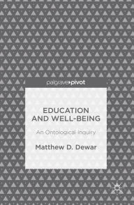 Title: Education and Well-Being: An Ontological Inquiry, Author: Matthew D. Dewar