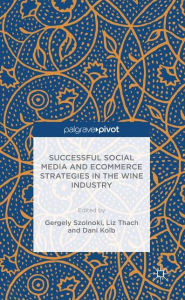 Title: Successful Social Media and Ecommerce Strategies in the Wine Industry, Author: Gergely Sznolnoki