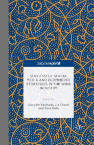 Title: Successful Social Media and Ecommerce Strategies in the Wine Industry, Author: Gergely Sznolnoki