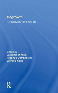 Title: Degrowth: A Vocabulary for a New Era / Edition 1, Author: Giacomo D'Alisa