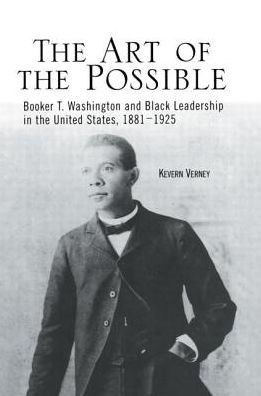 the Art of Possible: Booker T. Washington and Black Leadership United States, 1881-1925