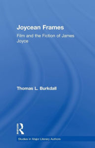 Title: Joycean Frames: Film and the Fiction of James Joyce, Author: Thomas Burkdall