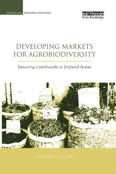 Developing Markets for Agrobiodiversity: Securing Livelihoods in Dryland Areas