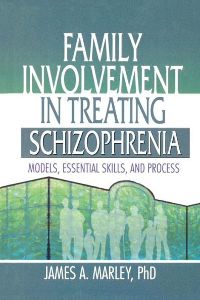 Family Involvement in Treating Schizophrenia: Models, Essential Skills, and Process / Edition 1