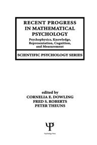 Title: Recent Progress in Mathematical Psychology: Psychophysics, Knowledge Representation, Cognition, and Measurement / Edition 1, Author: Cornelia E. Dowling