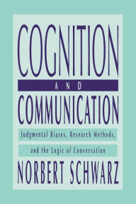 Title: Cognition and Communication: Judgmental Biases, Research Methods, and the Logic of Conversation / Edition 1, Author: Norbert Schwarz
