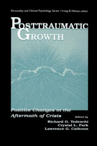 Title: Posttraumatic Growth: Positive Changes in the Aftermath of Crisis / Edition 1, Author: Richard G. Tedeschi