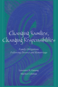 Title: Changing Families, Changing Responsibilities: Family Obligations Following Divorce and Remarriage / Edition 1, Author: Marilyn Coleman