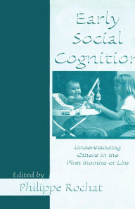 Title: Early Social Cognition: Understanding Others in the First Months of Life / Edition 1, Author: Philippe Rochat