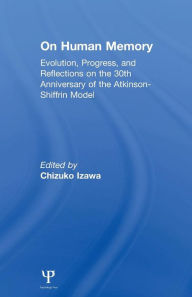 Title: on Human Memory: Evolution, Progress, and Reflections on the 30th Anniversary of the Atkinson-shiffrin Model / Edition 1, Author: Chizuko Izawa