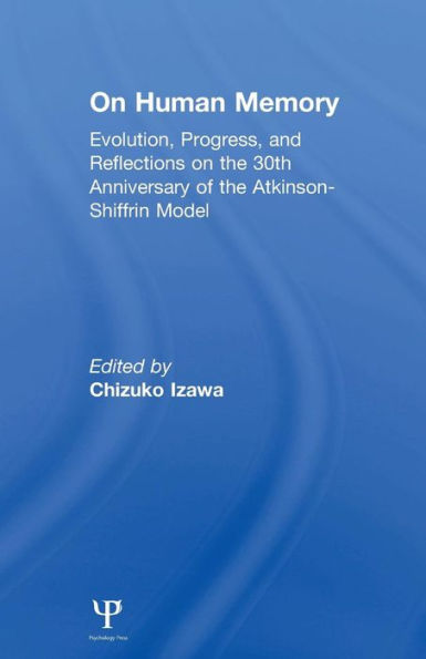 on Human Memory: Evolution, Progress, and Reflections on the 30th Anniversary of the Atkinson-shiffrin Model / Edition 1