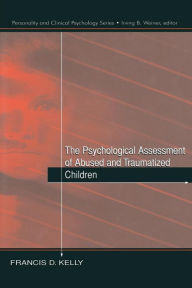 Title: The Psychological Assessment of Abused and Traumatized Children / Edition 1, Author: Francis D. Kelly