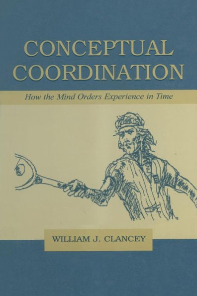 Conceptual Coordination: How the Mind Orders Experience in Time / Edition 1